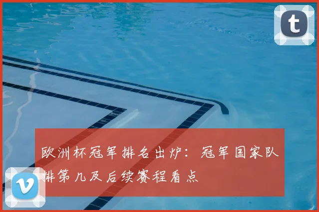 欧洲杯冠军排名出炉：冠军国家队排第几及后续赛程看点